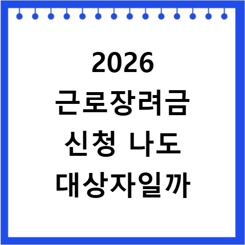 2026 근로장려금 신청 나도 대상자일까