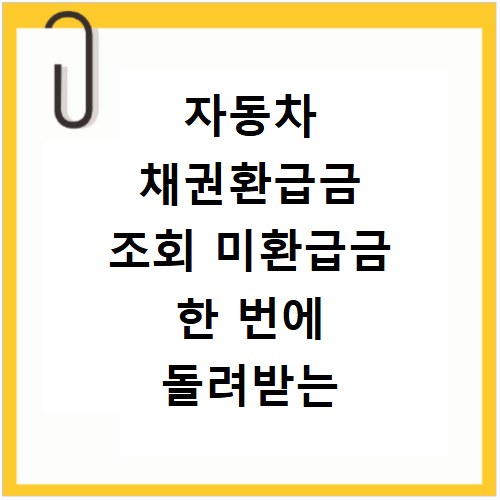 자동차 채권환급금 조회 미환급금 한 번에 돌려받는 법