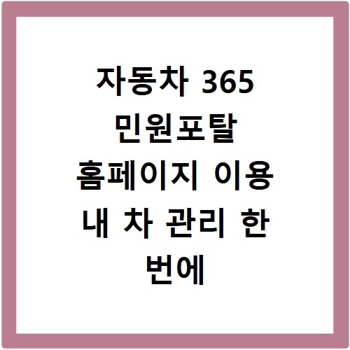 자동차 365 민원포탈 홈페이지 이용 내 차 관리 한 번에