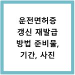 운전면허증 갱신 재발급 방법 준비물, 기간, 사진