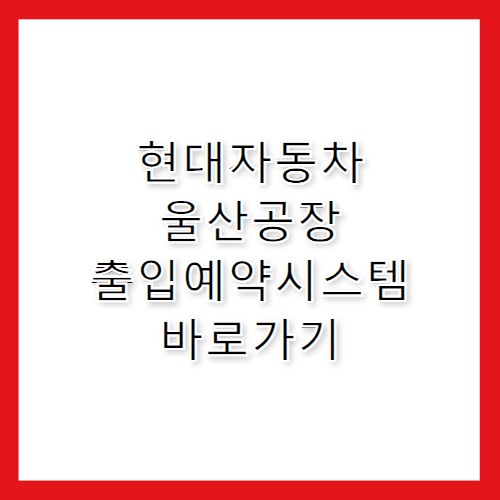 현대자동차 울산공장 출입예약시스템 바로가기 https://racs.hmc.co.kr
