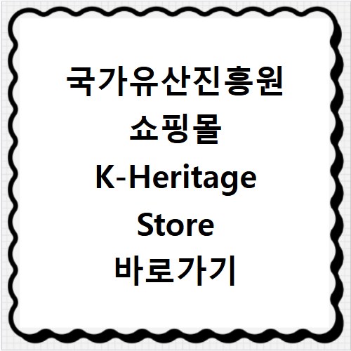 국가유산진흥원 쇼핑몰 K-Heritage Store 바로가기 https://www.khmall.or.kr