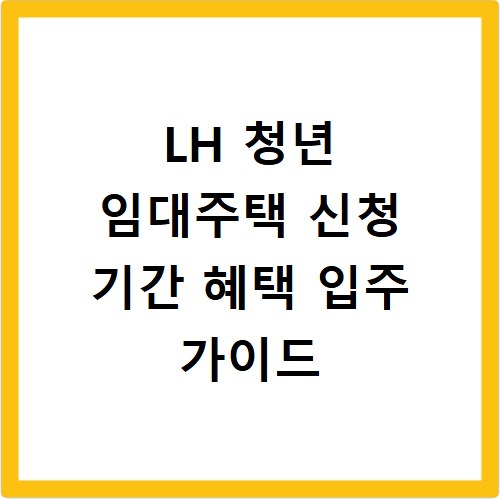 LH 청년 임대주택 신청 기간 혜택 입주 가이드