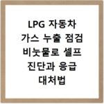 LPG 자동차 가스 누출 점검 비눗물로 셀프 진단과 응급 대처법