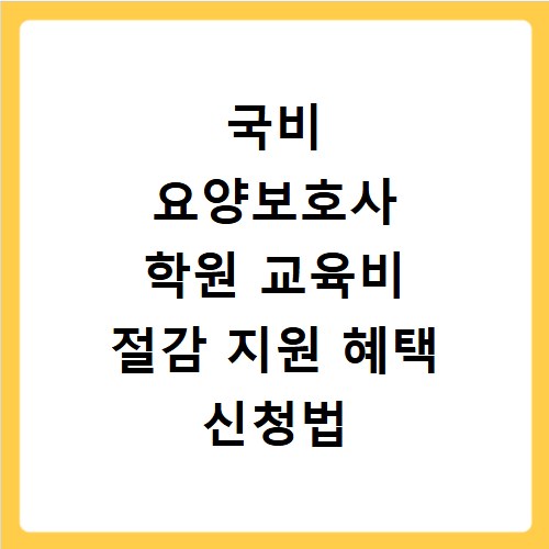 국비 요양보호사 학원 교육비 절감 지원 혜택 신청법 정리