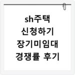 sh주택 신청하기 장기미임대 경쟁률 후기