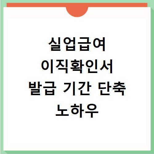 실업급여 이직확인서 발급 기간 단축 노하우
