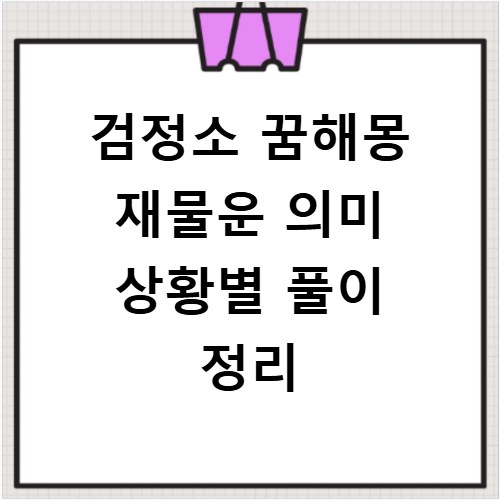 검정소 꿈해몽 재물운 의미 상황별 풀이 정리