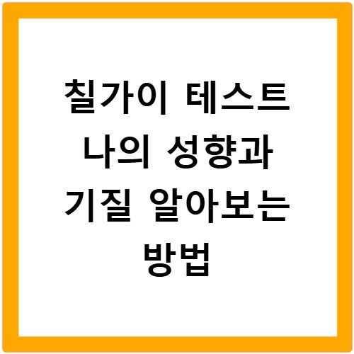 칠가이 테스트 나의 성향과 기질 알아보는 방법