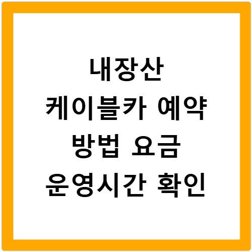 내장산 케이블카 예약 방법 요금 운영시간 확인
