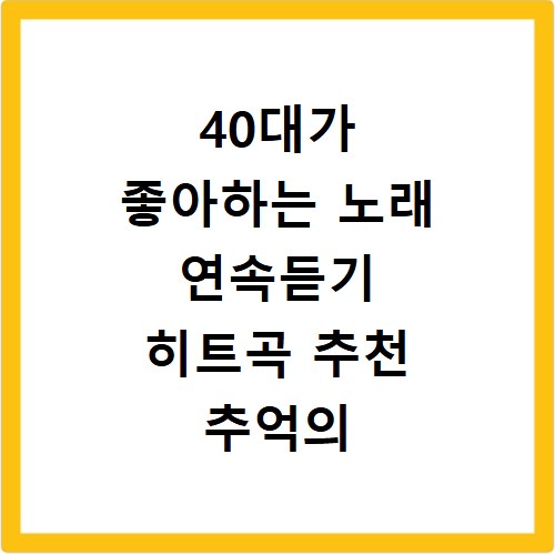40대가 좋아하는 노래 연속듣기 히트곡 추천 추억의 노래모음