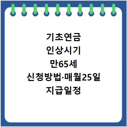 기초연금 인상시기 만65세 신청방법&middot;매월25일 지급일정 정리해드려요