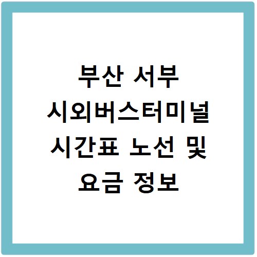 부산 서부 시외버스터미널 시간표 노선 및 요금 정보