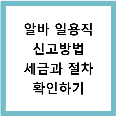 알바 일용직 신고방법 세금과 절차 확인하기