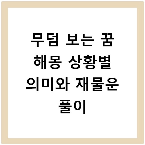 무덤 보는 꿈 해몽 상황별 의미와 재물운 풀이