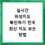 실시간 위성지도 확인하기 전국 최신 지도 보는 방법 알아보기
