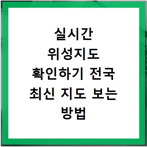 실시간 위성지도 확인하기 전국 최신 지도 보는 방법 알아보기