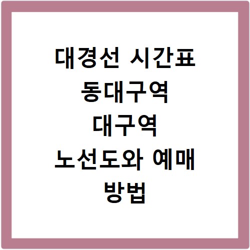 대경선 시간표 동대구역 대구역 노선도와 예매 방법 알아보기