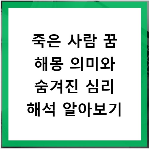 죽은 사람 꿈 해몽 의미와 숨겨진 심리 해석 알아보기