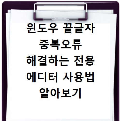 윈도우 끝글자 중복오류 해결하는 전용 에디터 사용법 알아보기