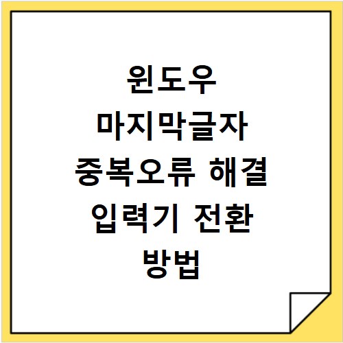 윈도우 마지막글자 중복오류 해결 입력기 전환 방법 알아보기