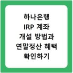 하나은행 IRP 계좌 개설 방법과 연말정산 혜택 확인하기