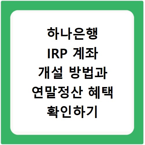 하나은행 IRP 계좌 개설 방법과 연말정산 혜택 확인하기