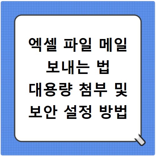 엑셀 파일 메일 보내는 법 대용량 첨부 및 보안 설정 방법