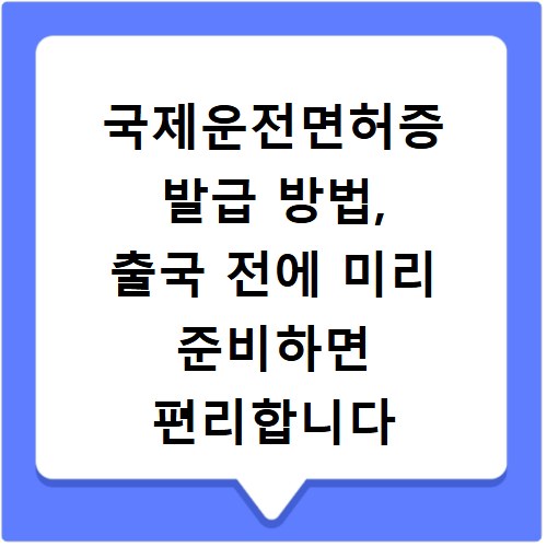국제운전면허증 발급 방법, 출국 전에 미리 준비하면 편리합니다
