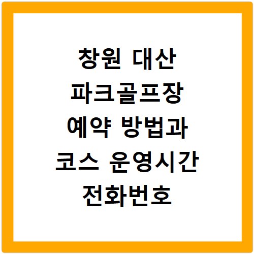 창원 대산 파크골프장 예약 방법과 코스 운영시간 전화번호 정보 확인하기