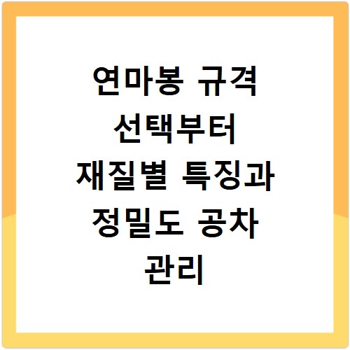 연마봉 규격 선택부터 재질별 특징과 정밀도 공차 관리 노하우 정리