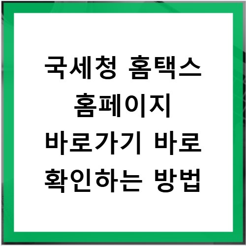 국세청 홈택스 홈페이지 바로가기 바로 확인하는 방법