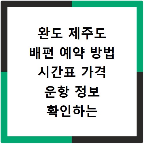 완도 제주도 배편 예약 방법 시간표 가격 운항 정보 확인하는 법