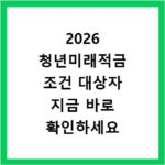 2026 청년미래적금 조건 대상자 지금 바로 확인하세요