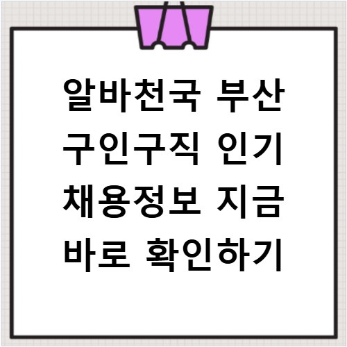 알바천국 부산 구인구직 인기 채용정보 지금 바로 확인하기
