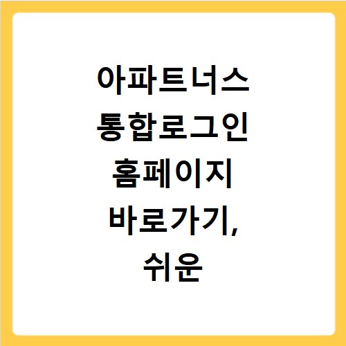 아파트너스 통합로그인 홈페이지 바로가기, 쉬운 접속 방법과 꿀팁