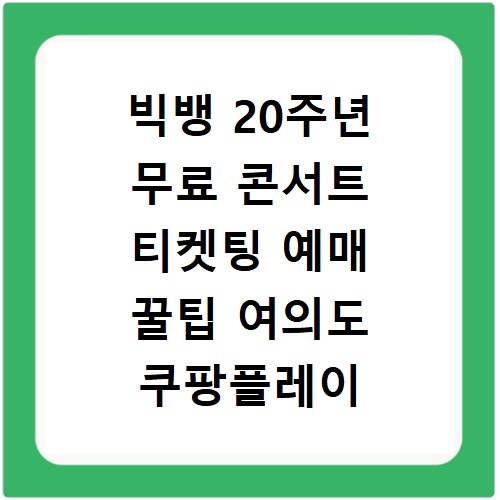 빅뱅 20주년 무료 콘서트 티켓팅 예매 꿀팁 여의도 쿠팡플레이