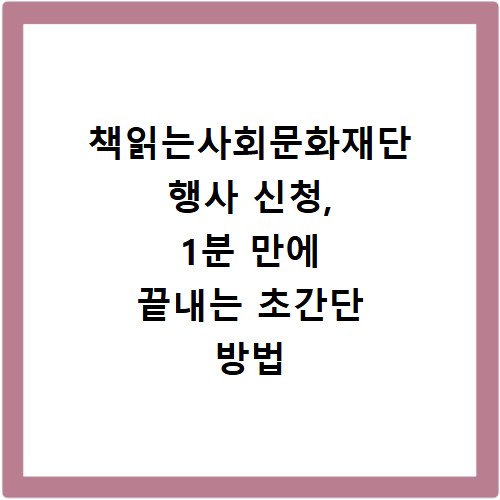 책읽는사회문화재단 행사 신청, 1분 만에 끝내는 초간단 방법
