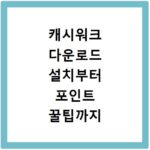 캐시워크 다운로드 설치부터 포인트 꿀팁까지 한눈에 알려드림