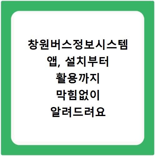 창원버스정보시스템 앱, 설치부터 활용까지 막힘없이 알려드려요