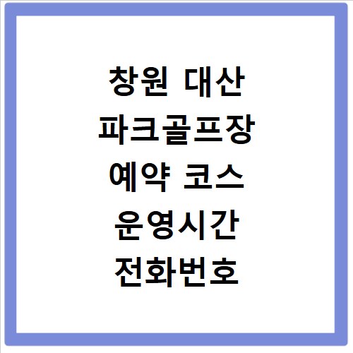 창원 대산 파크골프장 예약 코스 운영시간 전화번호 총정리