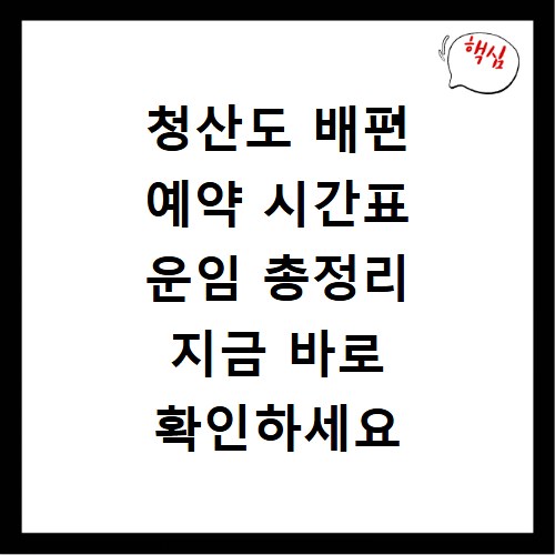 청산도 배편 예약 시간표 운임 총정리 지금 바로 확인하세요