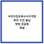 어린이집보육교사자격증 취득 조건 발급 방법 궁금증 해결
