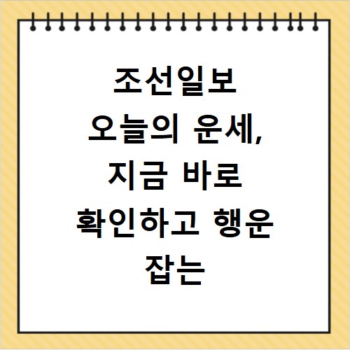 조선일보 오늘의 운세, 지금 바로 확인하고 행운 잡는 법