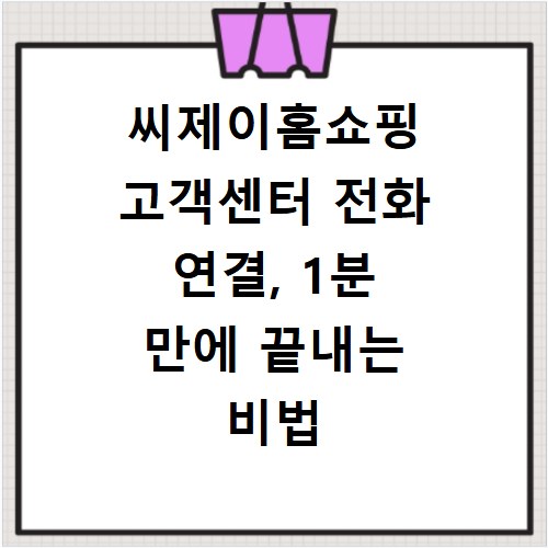 씨제이홈쇼핑 고객센터 전화 연결, 1분 만에 끝내는 비법 공개