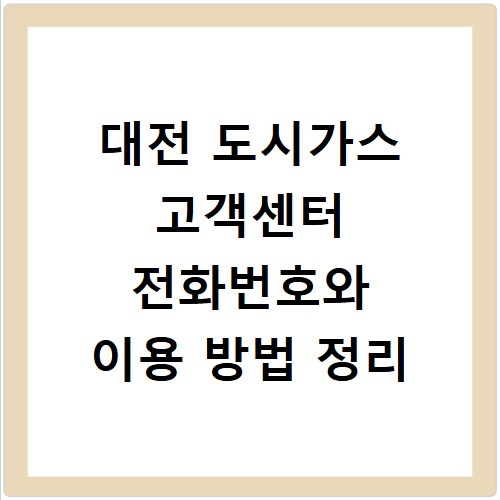 대전 도시가스 고객센터 전화번호와 이용 방법 정리