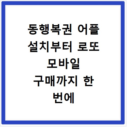 동행복권 어플 설치부터 로또 모바일 구매까지 한 번에 끝내기