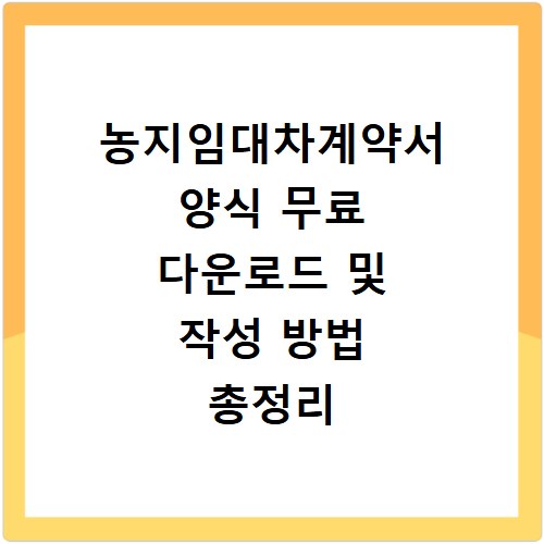 농지임대차계약서 양식 무료 다운로드 및 작성 방법 총정리