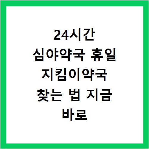 24시간 심야약국 휴일 지킴이약국 찾는 법 지금 바로 확인하세요