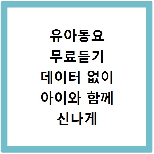 유아동요 무료듣기 데이터 없이 아이와 함께 신나게 즐겨요